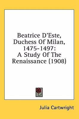 Beatrice D'Este, Duchess Of Milan, 1475-1497: A... 1436567580 Book Cover