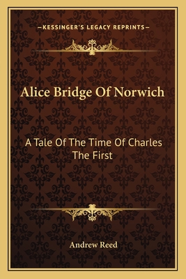 Alice Bridge Of Norwich: A Tale Of The Time Of ... 1163634093 Book Cover