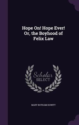 Hope On! Hope Ever! Or, the Boyhood of Felix Law 1359038337 Book Cover