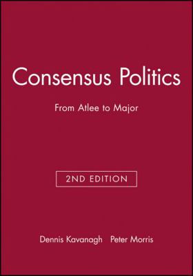 Consensus Politics from Attlee to Major 063119228X Book Cover