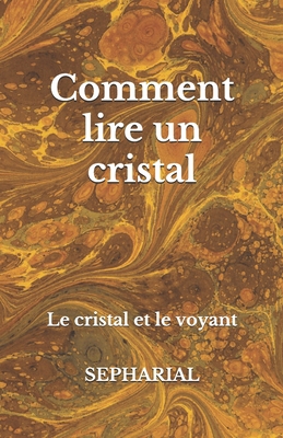 Comment lire un cristal: Le cristal et le voyant [French] 1078490902 Book Cover