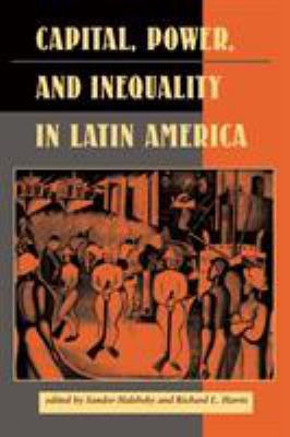 Capital, Power, And Inequality In Latin America 0813321174 Book Cover