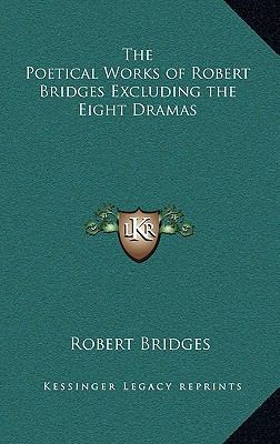 The Poetical Works of Robert Bridges Excluding ... 1163218294 Book Cover