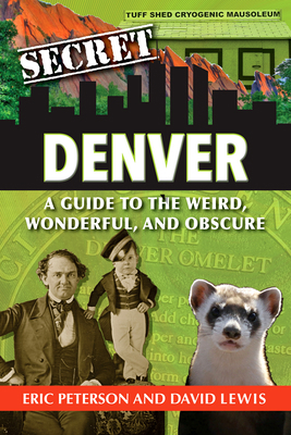 Secret Denver: A Guide to the Weird, Wonderful,... 1681061058 Book Cover