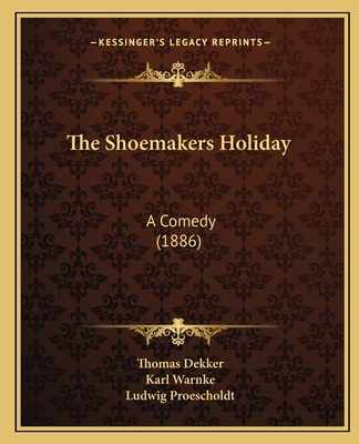 The Shoemakers Holiday: A Comedy (1886) 1164839403 Book Cover