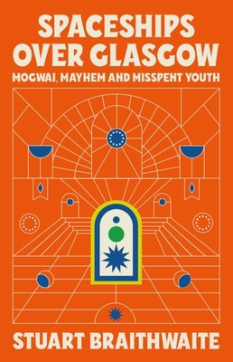 Spaceships Over Glasgow: Mogwai and Misspent Youth 147462412X Book Cover