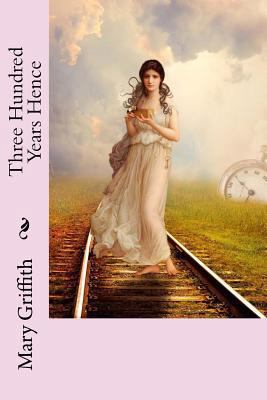 Three Hundred Years Hence 1725577305 Book Cover