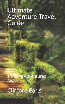 Ultimate Adventure Travel Guide: Thrilling Adve... B0CHDCWK3B Book Cover