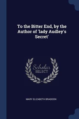 To the Bitter End, by the Author of 'lady Audle... 1376547279 Book Cover