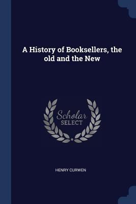 A History of Booksellers, the Old and the New 1376858797 Book Cover