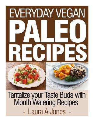 Everyday Vegan Paleo Recipes: Tantalize your Ta... 1494314797 Book Cover