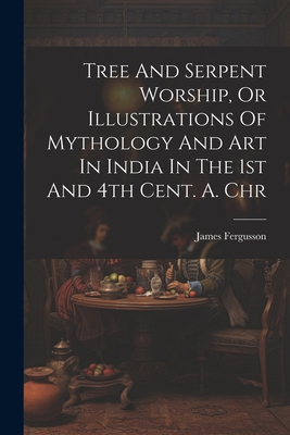 Tree And Serpent Worship, Or Illustrations Of M... 1022423002 Book Cover