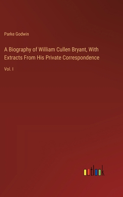 A Biography of William Cullen Bryant, With Extr... 3385105994 Book Cover