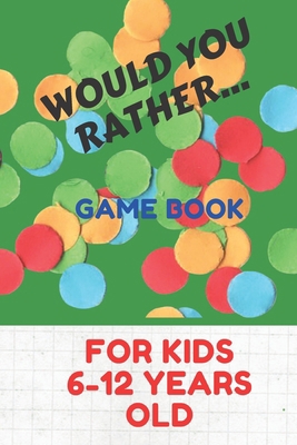 Would You Rather Game Book for Kids 6-12 Years ... B089TVBXK3 Book Cover