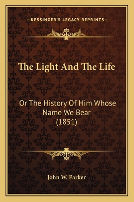 The Light And The Life: Or The History Of Him W... 1164835912 Book Cover