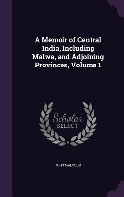 A Memoir of Central India, Including Malwa, and... 1341197220 Book Cover