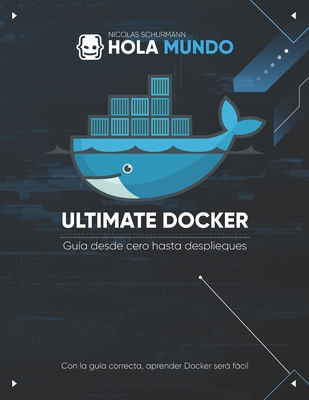 Ultimate Docker: guía de cero hasta despliegues [Spanish] B0D74X5PC5 Book Cover
