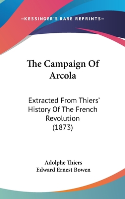 The Campaign Of Arcola: Extracted From Thiers' ... 1104273888 Book Cover