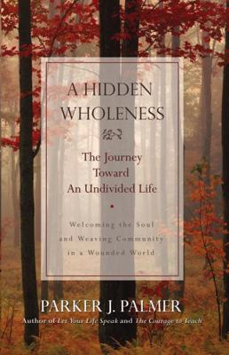 A Hidden Wholeness: The Journey Toward an Undiv... 0787971006 Book Cover