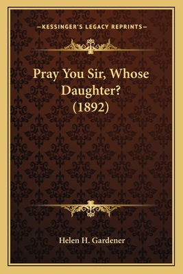 Pray You Sir, Whose Daughter? (1892) 116389446X Book Cover