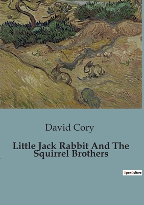 Little Jack Rabbit And The Squirrel Brothers: A... B0CDF9BKQ2 Book Cover
