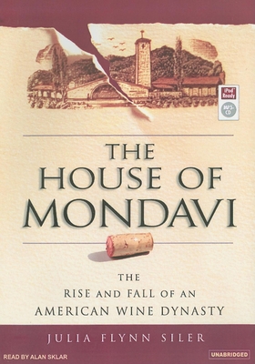 The House of Mondavi: The Rise and Fall of an A... 1400154804 Book Cover