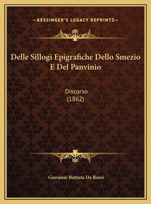 Delle Sillogi Epigrafiche Dello Smezio E Del Pa... [Italian] 1169484794 Book Cover