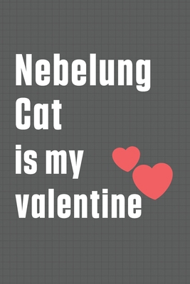 Nebelung Cat is my valentine: For Nebelung Cat ... B084DG7ZRS Book Cover