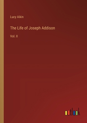 The Life of Joseph Addison: Vol. II 3385116104 Book Cover