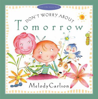 Don't Worry about Tomorrow (Just Like Jesus Said) 0805423869 Book Cover