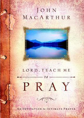 Lord, Teach Me to Pray: An Invitation to Intima... 1404100245 Book Cover