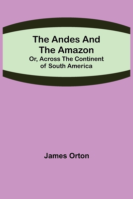 The Andes and the Amazon; Or, Across the Contin... 9355348118 Book Cover