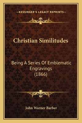 Christian Similitudes: Being a Series of Emblem... 1164604554 Book Cover
