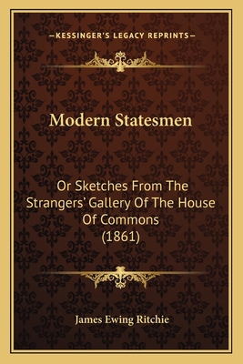 Modern Statesmen: Or Sketches From The Stranger... 1164909045 Book Cover
