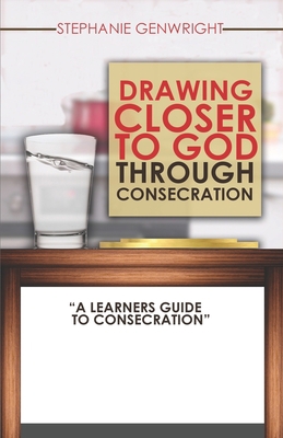 Drawing Closer to God through Consecration: A L... 1541364538 Book Cover