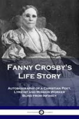 Fanny Crosby's Life Story: Autobiography of a C... 1789870259 Book Cover