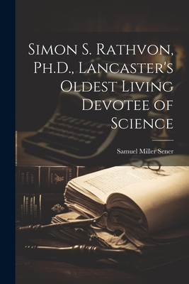 Simon S. Rathvon, Ph.D., Lancaster's Oldest Liv... 102181072X Book Cover