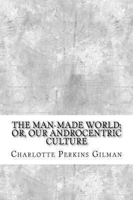 The Man-Made World; or, Our Androcentric Culture 1974413896 Book Cover
