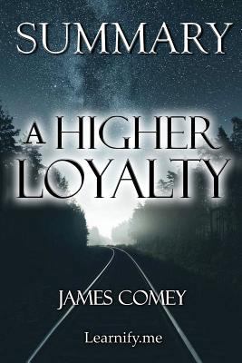 Paperback Summary - A Higher Loyalty: James Comey - Truth, Lies, and Leadership Book