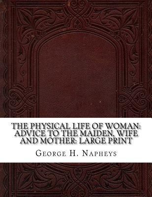 The Physical Life of Woman: Advice to the Maide... [Large Print] 1724824260 Book Cover