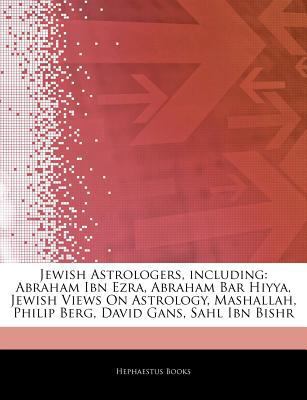 Articles on Jewish Astrologers, Including: Abraham Ibn Ezra, Abraham Bar Hiyya, Jewish Views on Astrology, Mashallah, Philip Berg, David Gans, Sahl Ibn Bishr