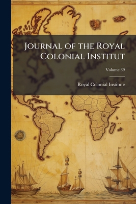 Journal of the Royal Colonial Institut; Volume 39 117687750X Book Cover
