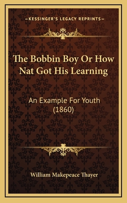 The Bobbin Boy Or How Nat Got His Learning: An ... 1167294653 Book Cover