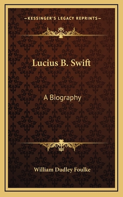 Lucius B. Swift: A Biography 1164481215 Book Cover