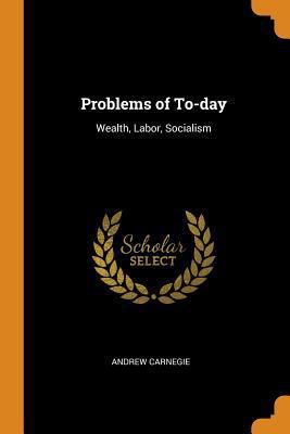 Problems of To-Day: Wealth, Labor, Socialism 0344436217 Book Cover