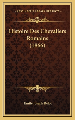Histoire Des Chevaliers Romains (1866) [French] 1166876217 Book Cover