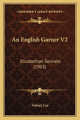 An English Garner V2: Elizabethan Sonnets (1903) 1164075586 Book Cover