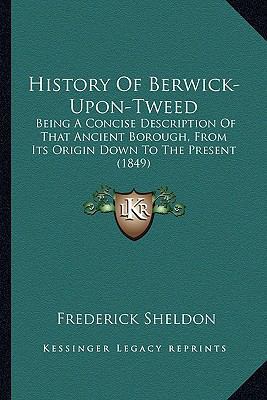 History Of Berwick-Upon-Tweed: Being A Concise ... 1164672045 Book Cover