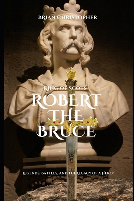 King of Scots - Robert the Bruce: Legends, Batt...            Book Cover