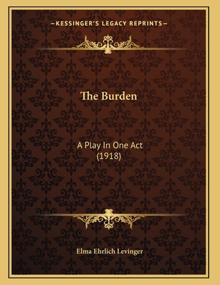 The Burden: A Play In One Act (1918) 1166911691 Book Cover